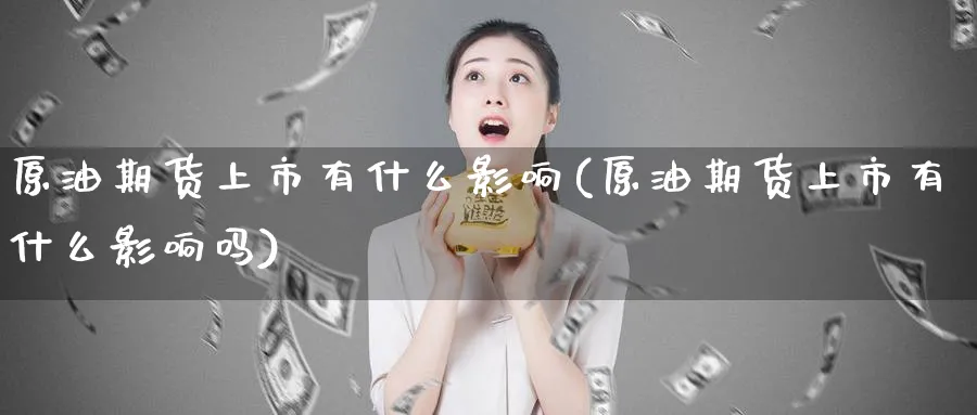 原油期货上市有什么影响(原油期货上市有什么影响吗)