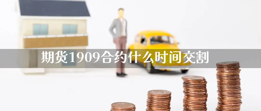 期货1909合约什么时间交割