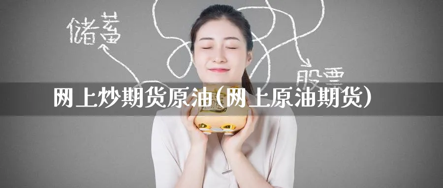 网上炒期货原油(网上原油期货)