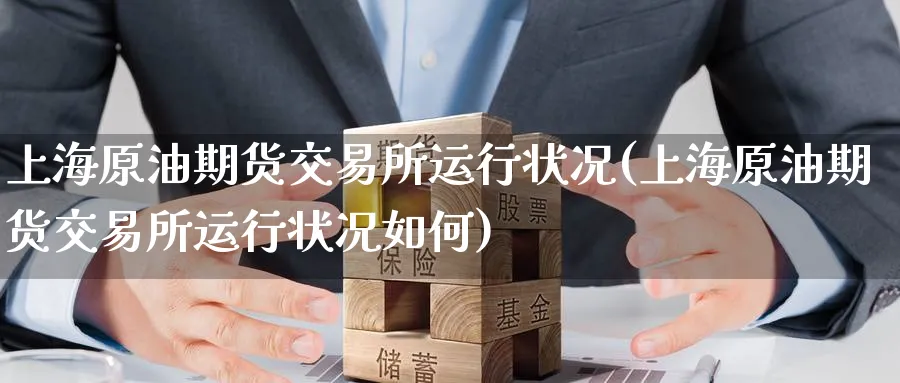 上海原油期货交易所运行状况(上海原油期货交易所运行状况如何)