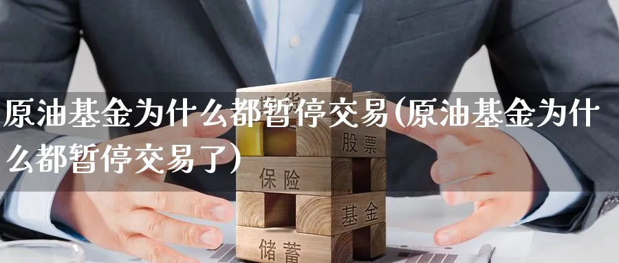 原油基金为什么都暂停交易(原油基金为什么都暂停交易了)
