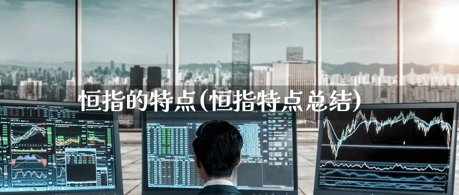 恒指的特点(恒指特点总结)_https://www.lytzg.com_原油直播室_第1张