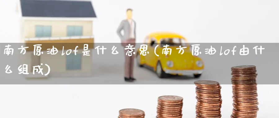 南方原油lof是什么意思(南方原油lof由什么组成)
