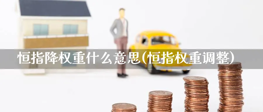恒指降权重什么意思(恒指权重调整)
