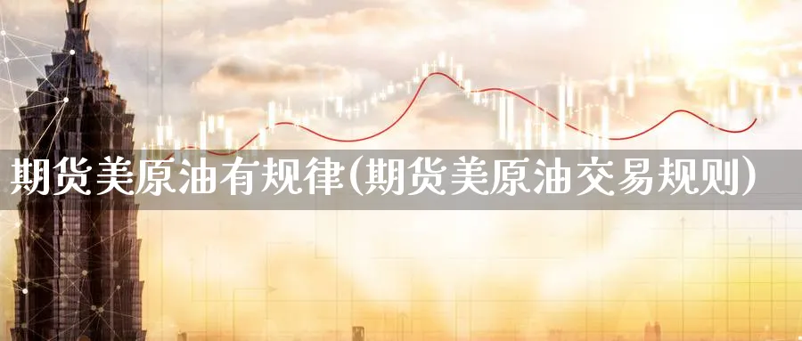 期货美原油有规律(期货美原油交易规则)