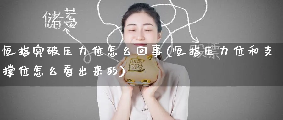 恒指突破压力位怎么回事(恒指压力位和支撑位怎么看出来的)_https://www.lytzg.com_原油期货学院_第1张