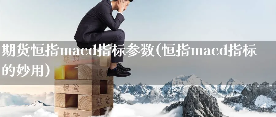 期货恒指macd指标参数(恒指macd指标的妙用)