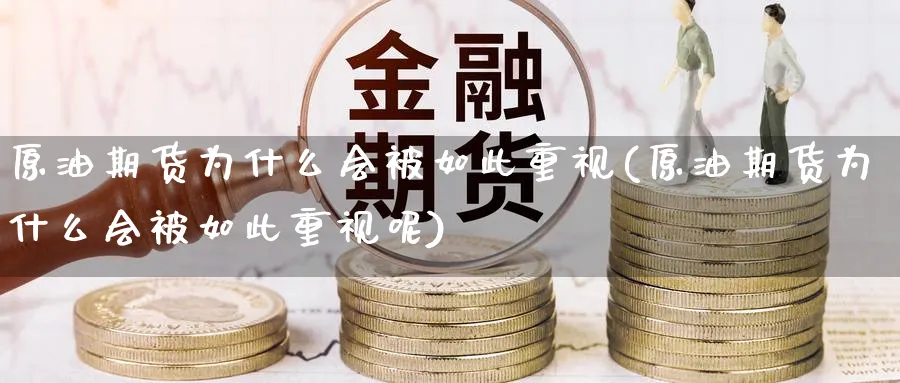 原油期货为什么会被如此重视(原油期货为什么会被如此重视呢)