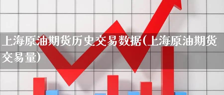 上海原油期货历史交易数据(上海原油期货交易量)