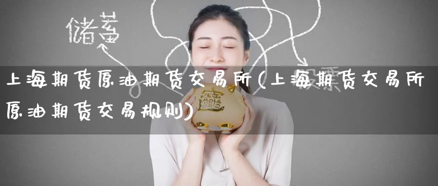 上海期货原油期货交易所(上海期货交易所原油期货交易规则)