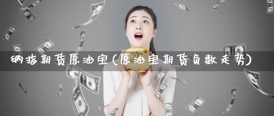 纳指期货原油宝(原油宝期货负数走势)