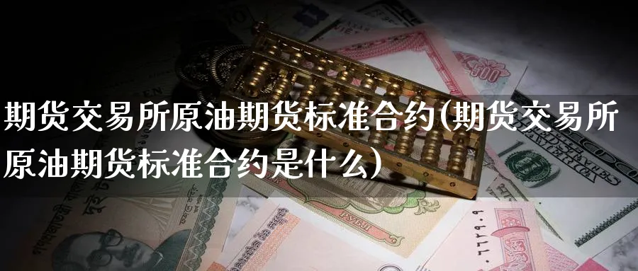 期货交易所原油期货标准合约(期货交易所原油期货标准合约是什么)