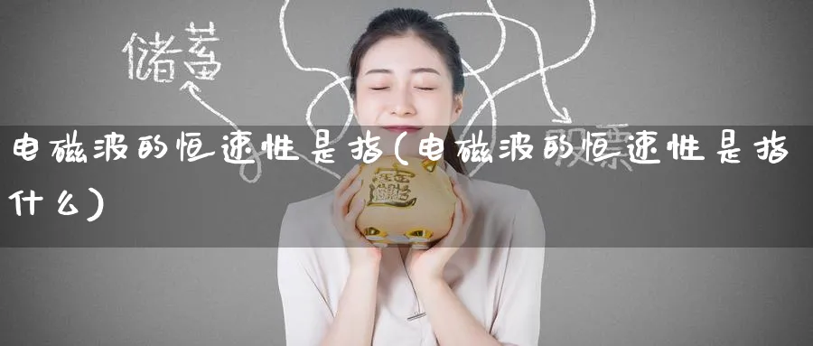 电磁波的恒速性是指(电磁波的恒速性是指什么)_https://www.lytzg.com_原油直播室_第1张