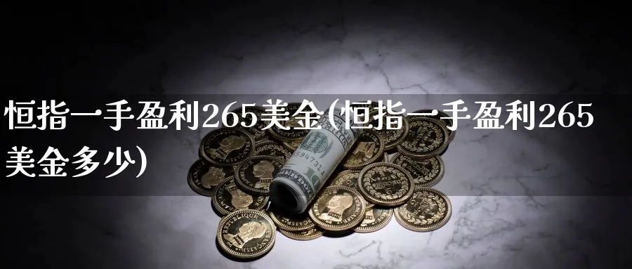 恒指一手盈利265美金(恒指一手盈利265美金多少)_https://www.lytzg.com_原油直播室_第1张