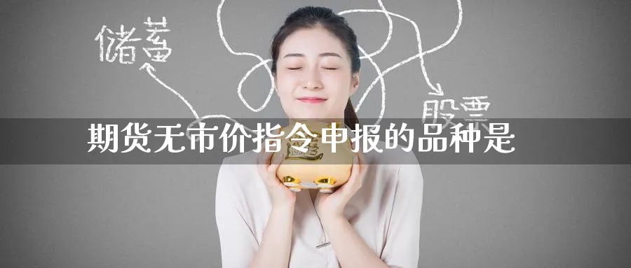 期货无市价指令申报的品种是
