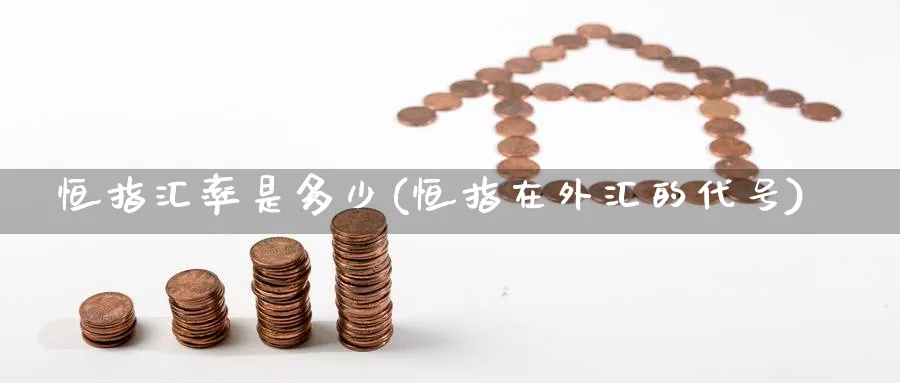 恒指汇率是多少(恒指在外汇的代号)