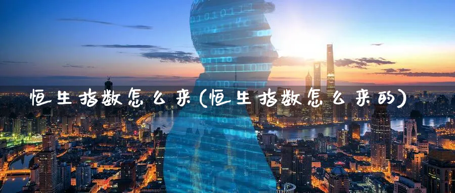 恒生指数怎么来(恒生指数怎么来的)