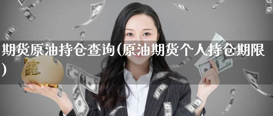 期货原油持仓查询(原油期货个人持仓期限)