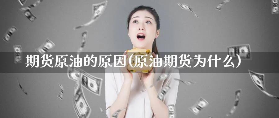 期货原油的原因(原油期货为什么)
