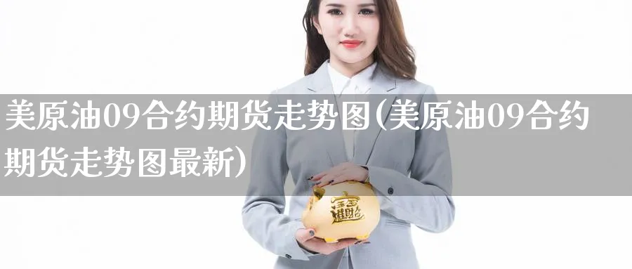 美原油09合约期货走势图(美原油09合约期货走势图最新)