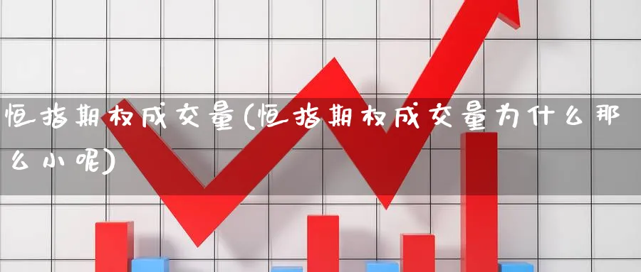 恒指期权成交量(恒指期权成交量为什么那么小呢)