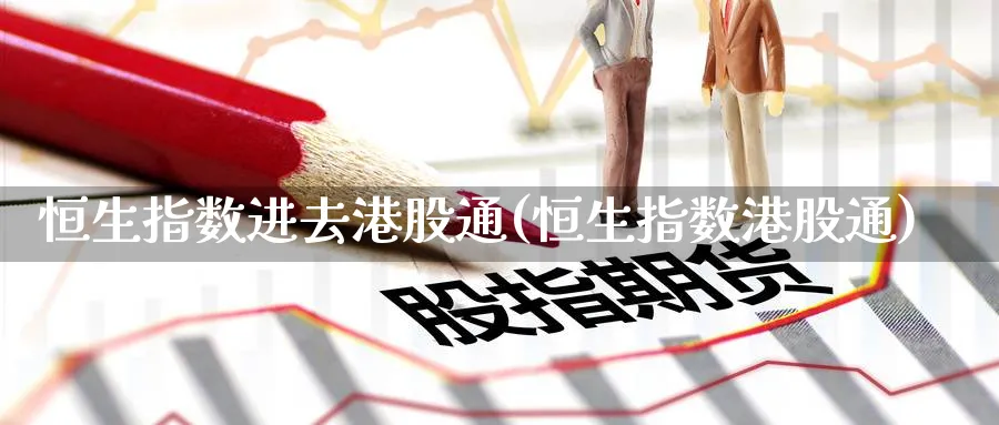 恒生指数进去港股通(恒生指数港股通)