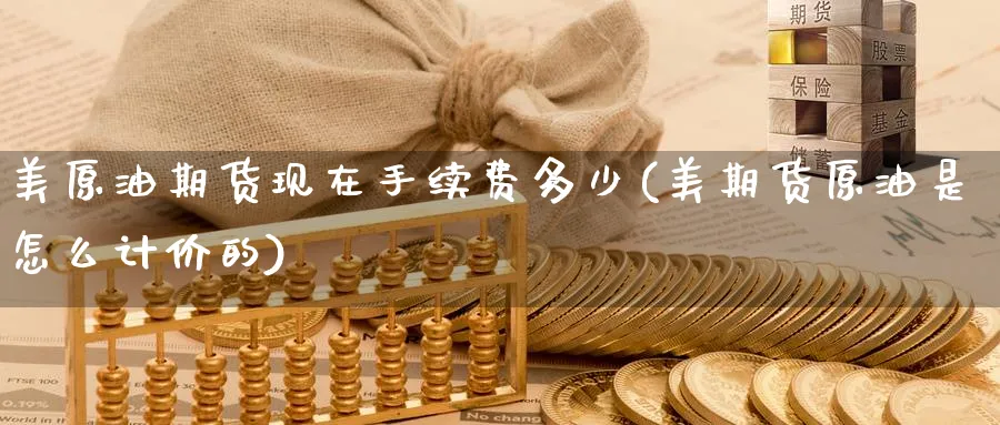 美原油期货现在手续费多少(美期货原油是怎么计价的)