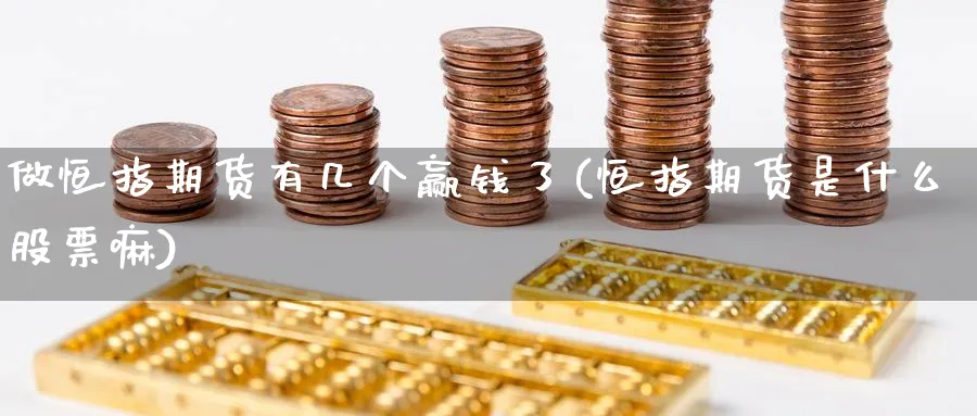 做恒指期货有几个赢钱了(恒指期货是什么股票嘛)