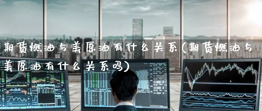 期货燃油与美原油有什么关系(期货燃油与美原油有什么关系吗)