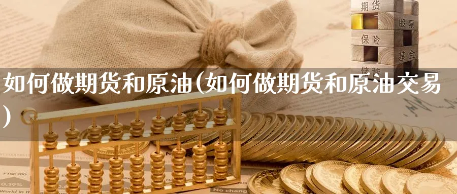 如何做期货和原油(如何做期货和原油交易)