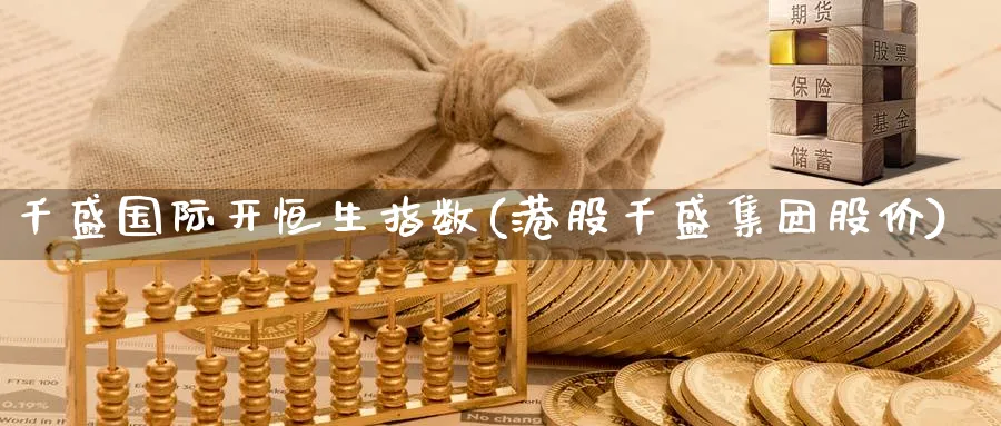 千盛国际开恒生指数(港股千盛集团股价)