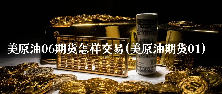 美原油06期货怎样交易(美原油期货01)