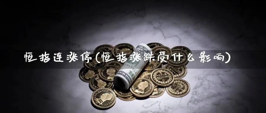 恒指连涨停(恒指涨跌受什么影响)