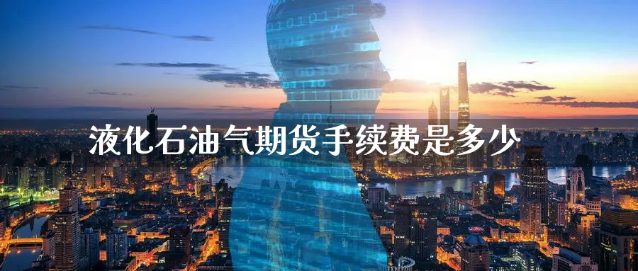 液化石油气期货手续费是多少