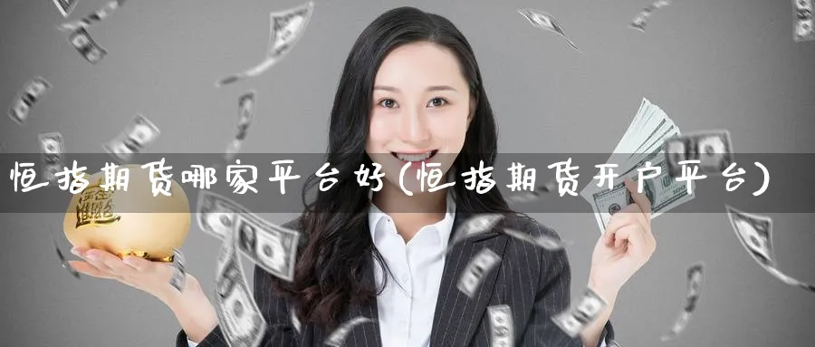 恒指期货哪家平台好(恒指期货开户平台)