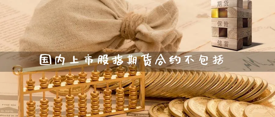 国内上市股指期货合约不包括