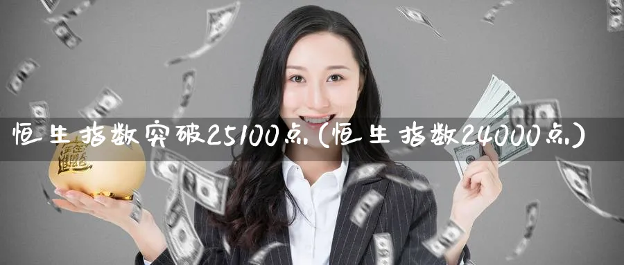 恒生指数突破25100点(恒生指数24000点)