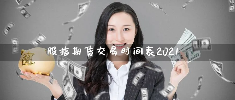 股指期货交易时间表2021