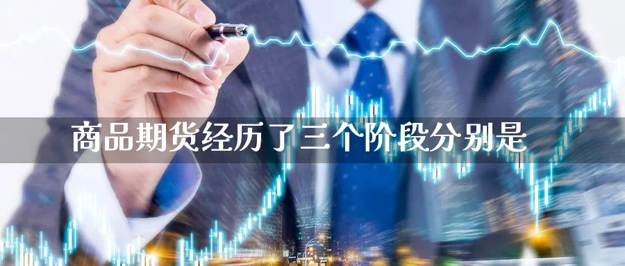 商品期货经历了三个阶段分别是