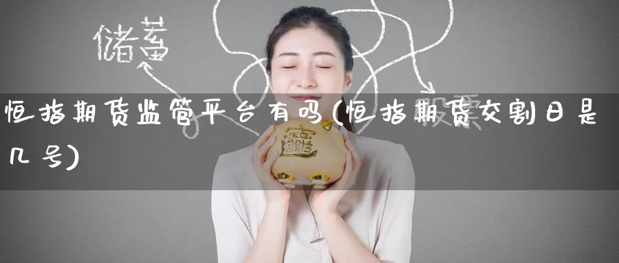 恒指期货监管平台有吗(恒指期货交割日是几号)
