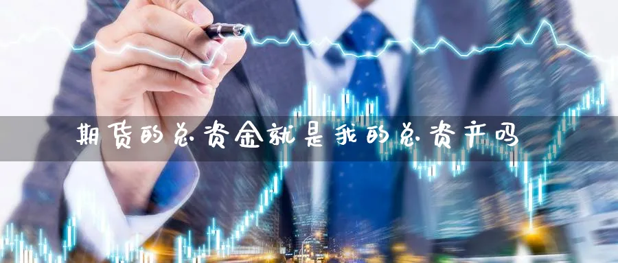 期货的总资金就是我的总资产吗