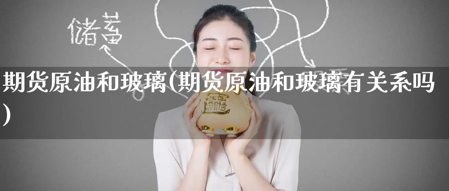 期货原油和玻璃(期货原油和玻璃有关系吗)