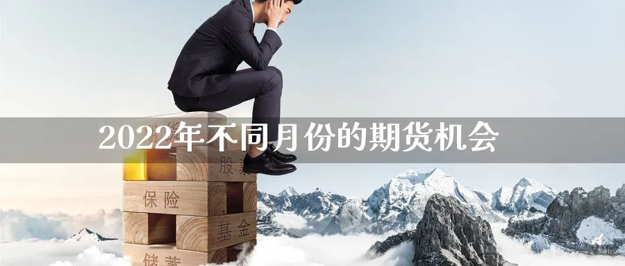 2022年不同月份的期货机会