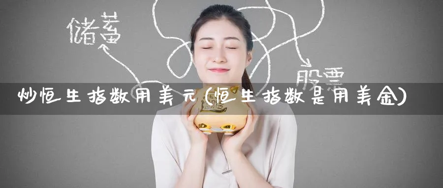 炒恒生指数用美元(恒生指数是用美金)