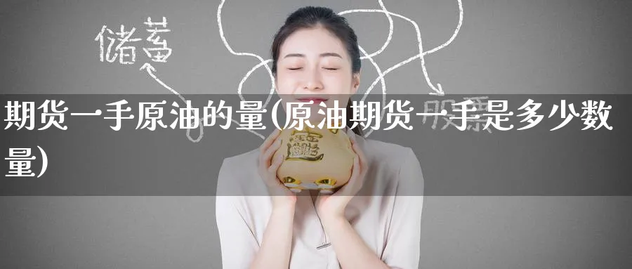 期货一手原油的量(原油期货一手是多少数量)
