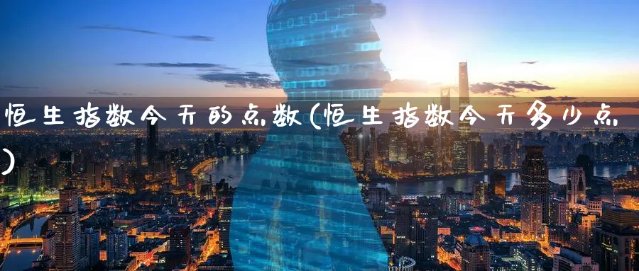 恒生指数今天的点数(恒生指数今天多少点)_https://www.lytzg.com_原油期货学院_第1张