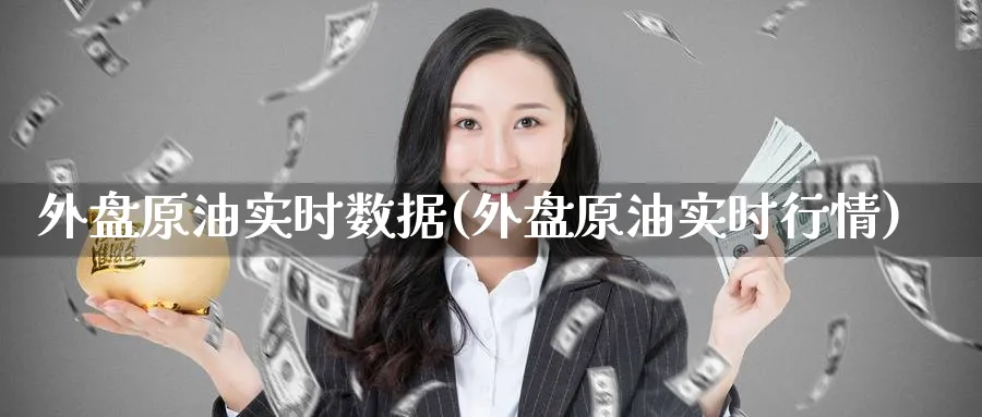 外盘原油实时数据(外盘原油实时行情)
