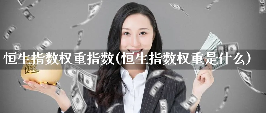 恒生指数权重指数(恒生指数权重是什么)