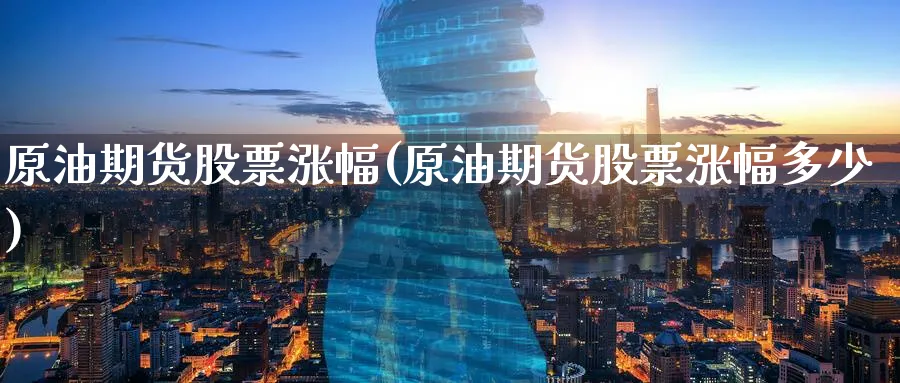 原油期货股票涨幅(原油期货股票涨幅多少)