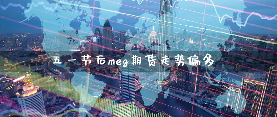 五一节后meg期货走势偏多